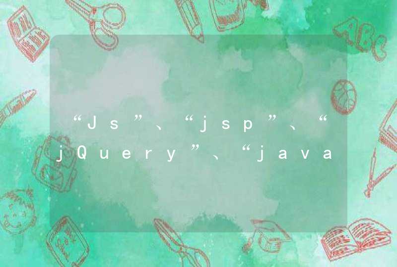 “Js”、“jsp”、“jQuery”、“javascript”和“java”的区别是什么？
