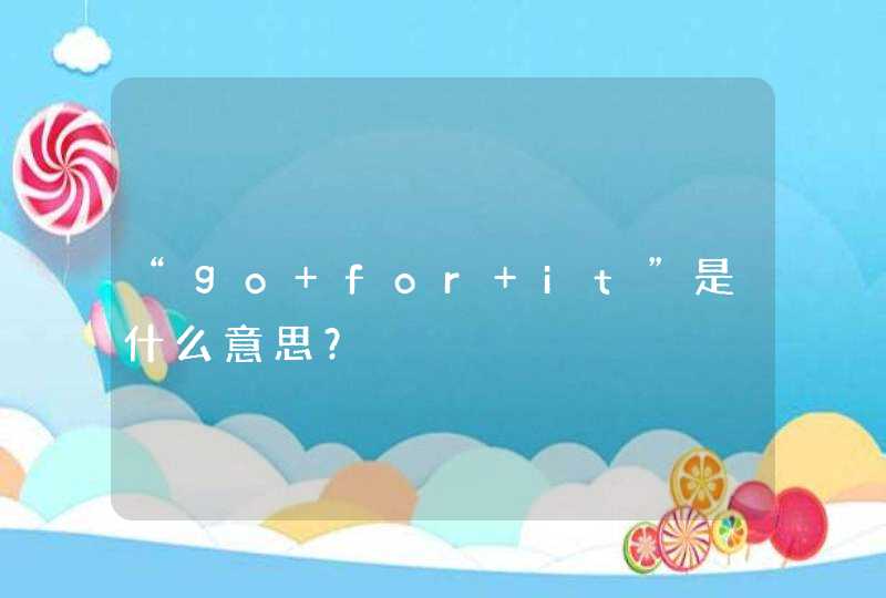 “go for it”是什么意思？