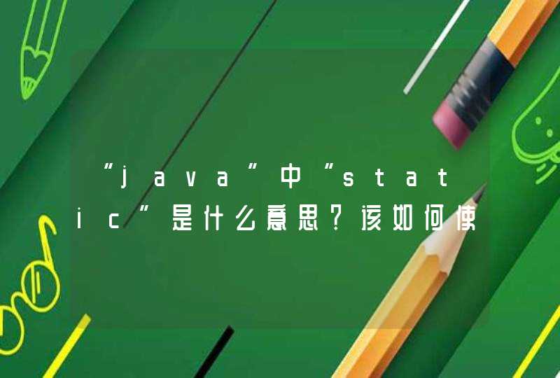 “java”中“static”是什么意思？该如何使用？