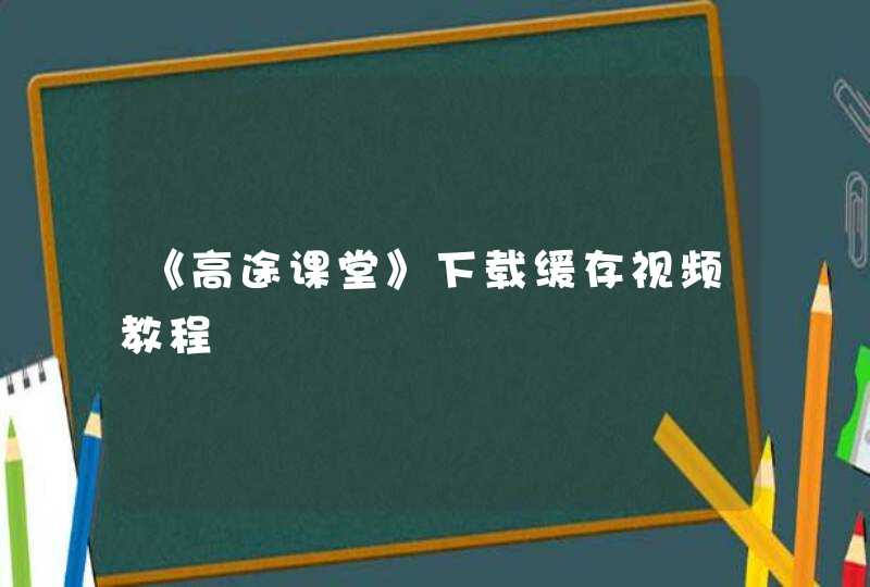 《高途课堂》下载缓存视频教程