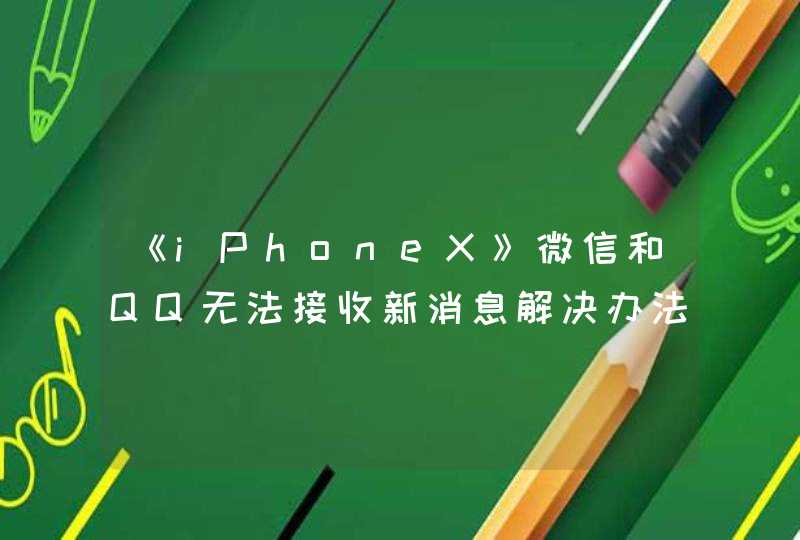 《iPhoneX》微信和QQ无法接收新消息解决办法