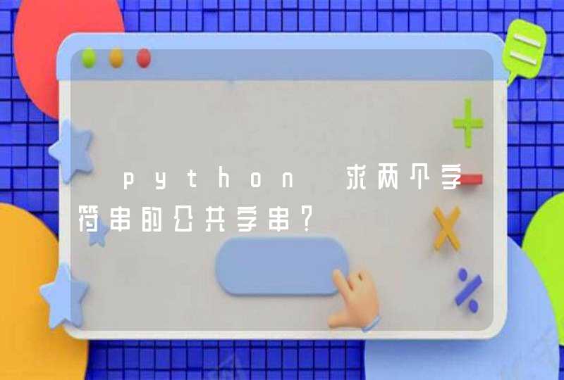 【python】求两个字符串的公共字串？