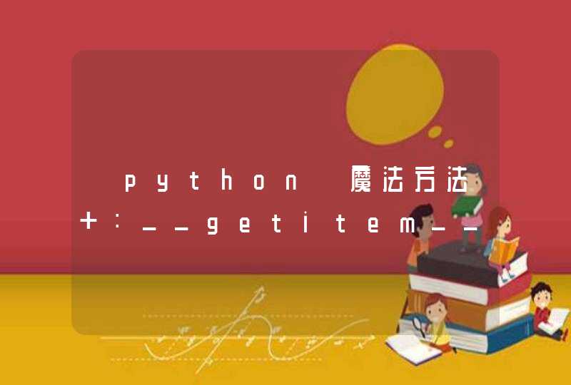 【python】魔法方法 ：__getitem__ 、 __len__、__setitem__等的使用
