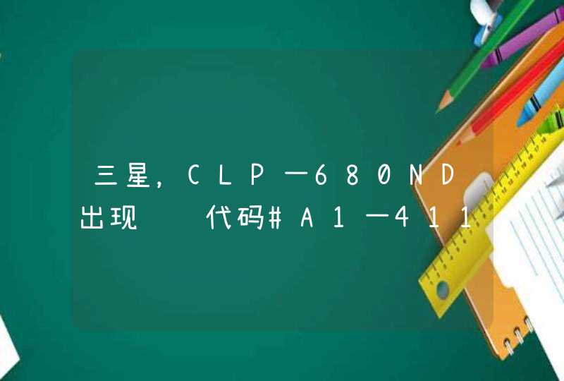 三星，CLP一680ND出现错误代码#A1一4112.问怎么了，谢谢，求大神回答。怎么处理，