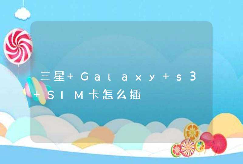三星 Galaxy s3 SIM卡怎么插,第1张