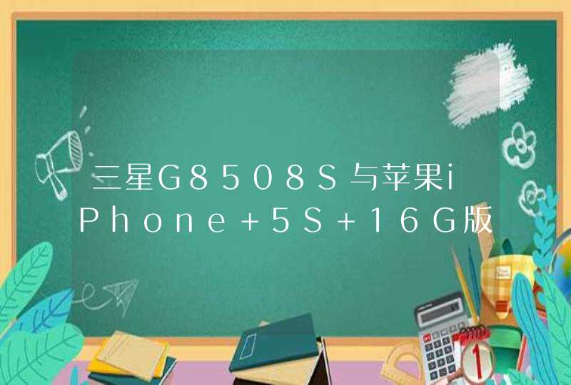 三星G8508S与苹果iPhone 5S 16G版哪个好,第1张