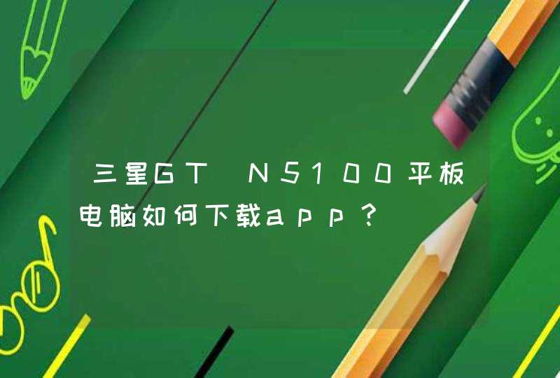 三星GT_N5100平板电脑如何下载app?
