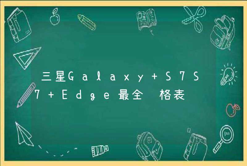 三星Galaxy S7S7 Edge最全规格表,第1张