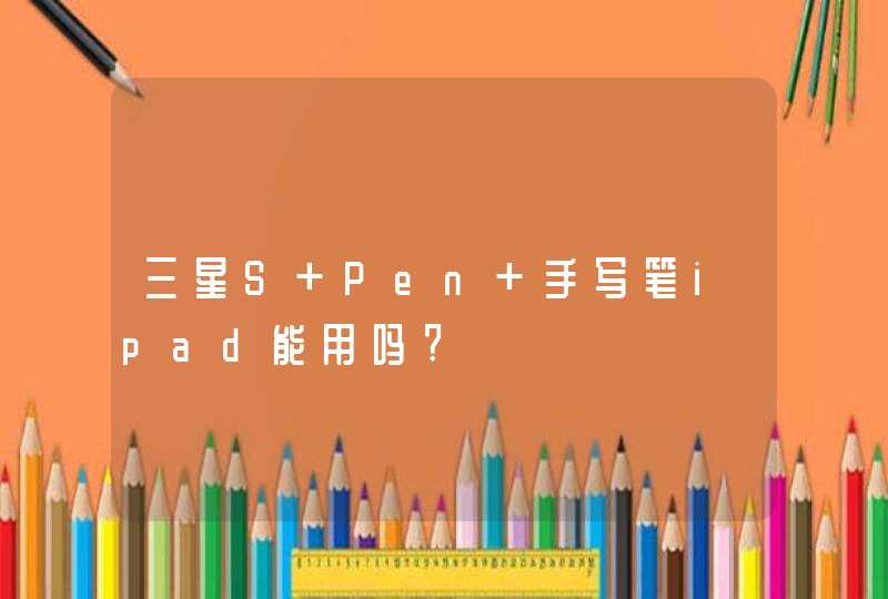 三星S Pen 手写笔ipad能用吗?