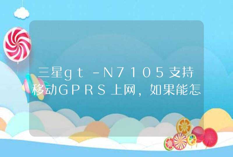 三星gt-N7105支持移动GPRS上网,如果能怎么设置