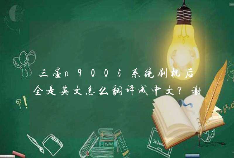 三星n9005系统刷机后全是英文怎么翻译成中文?谢谢朋友们了！急用！！！