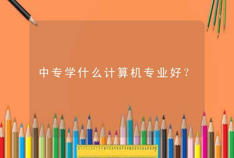 中专学什么计算机专业好？,第1张