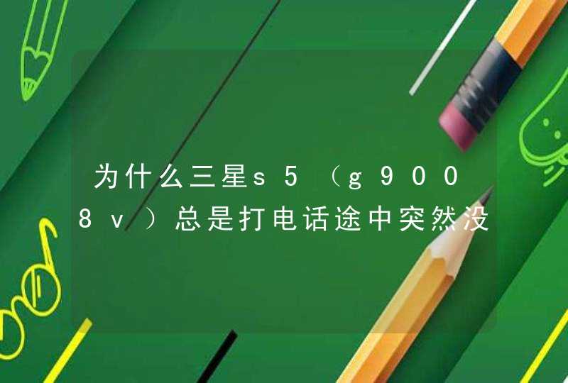 为什么三星s5（g9008v）总是打电话途中突然没声音了,然后自动挂掉