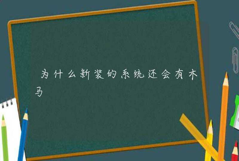 为什么新装的系统还会有木马