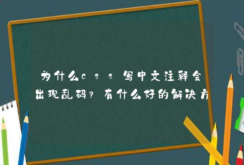 为什么css写中文注释会出现乱码？有什么好的解决方法。