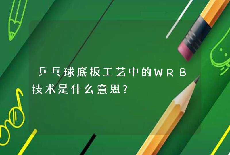 乒乓球底板工艺中的WRB技术是什么意思？