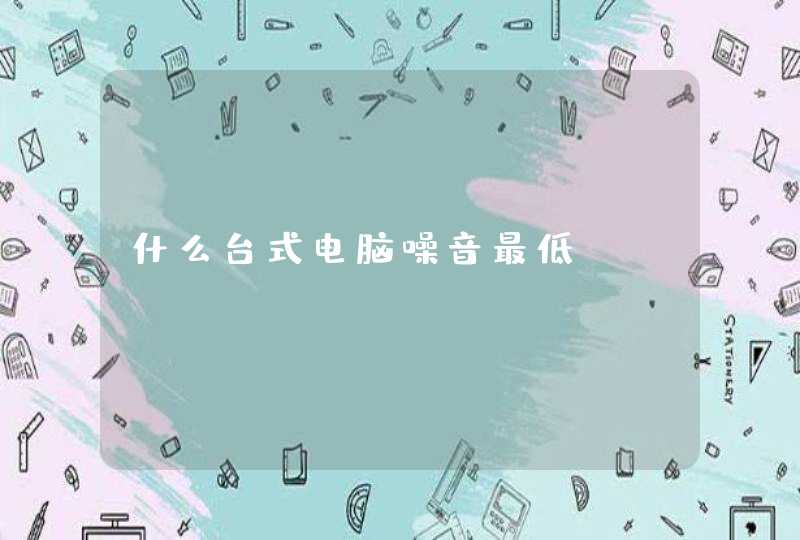 什么台式电脑噪音最低