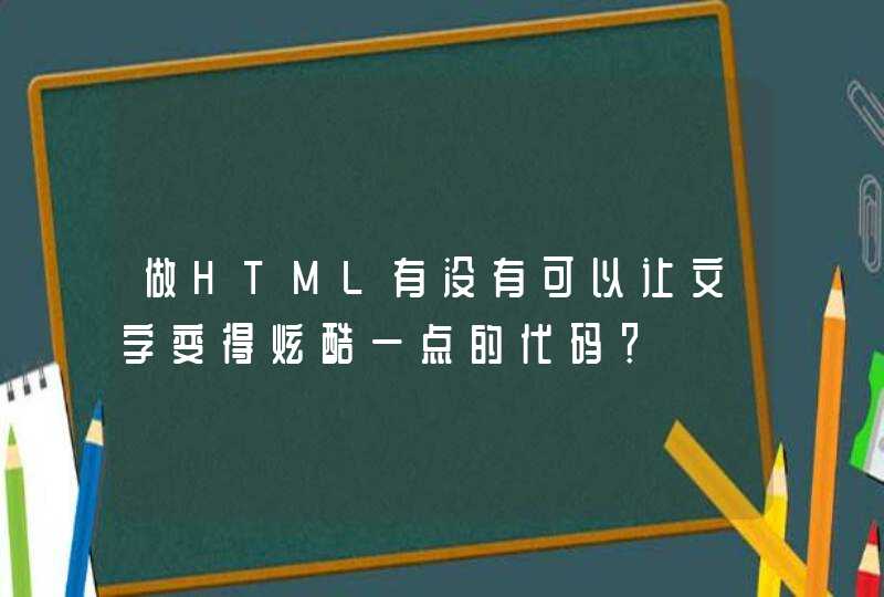 做HTML有没有可以让文字变得炫酷一点的代码？