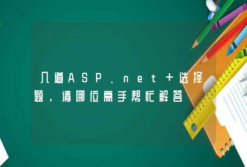 几道ASP.net 选择题，请哪位高手帮忙解答