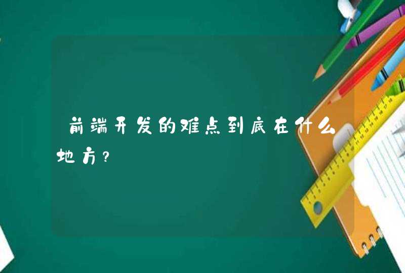 前端开发的难点到底在什么地方？