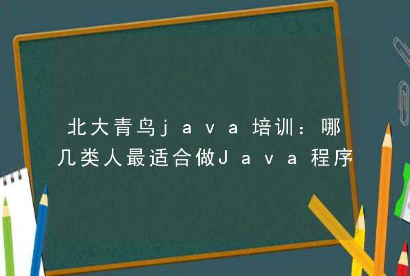 北大青鸟java培训：哪几类人最适合做Java程序员？