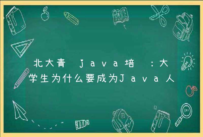 北大青鸟java培训：大学生为什么要成为Java人才？