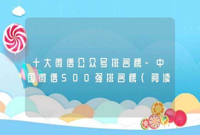 十大微信公众号排名榜-中国微信500强排名榜(阅读量排序)