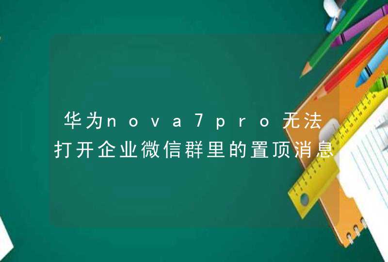 华为nova7pro无法打开企业微信群里的置顶消息