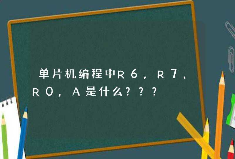 单片机编程中R6,R7,R0,A是什么？？？