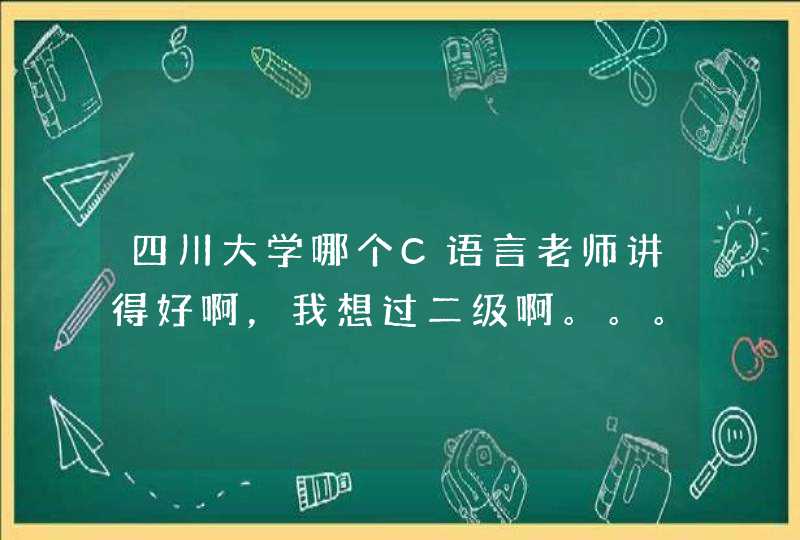 四川大学哪个C语言老师讲得好啊，我想过二级啊。。。。,第1张