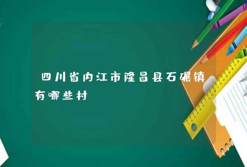 四川省内江市隆昌县石碾镇有哪些村