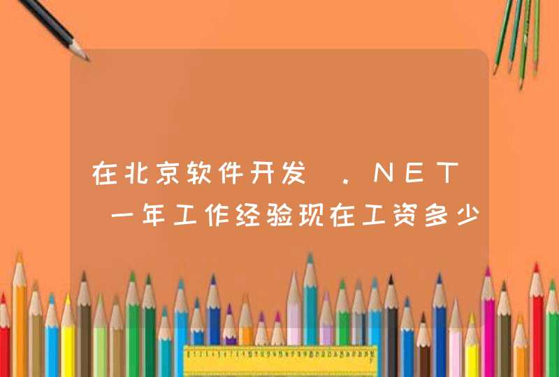 在北京软件开发（.NET）一年工作经验现在工资多少钱?,第1张