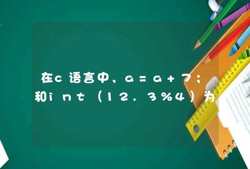 在c语言中，a=a+7；和int（12.3%4）为什么不符合c语言语法表达式(变量已经正确定义并负