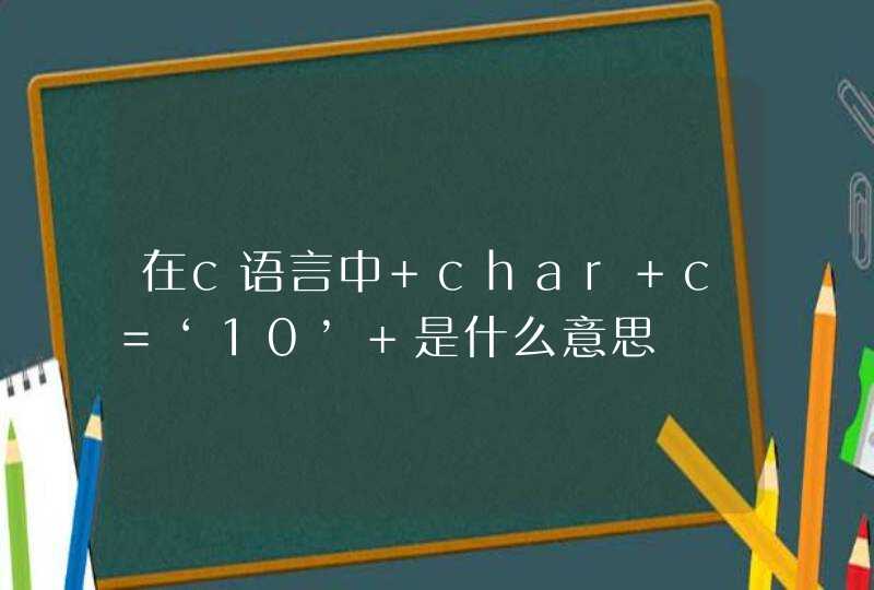 在c语言中 char c=‘10’ 是什么意思
