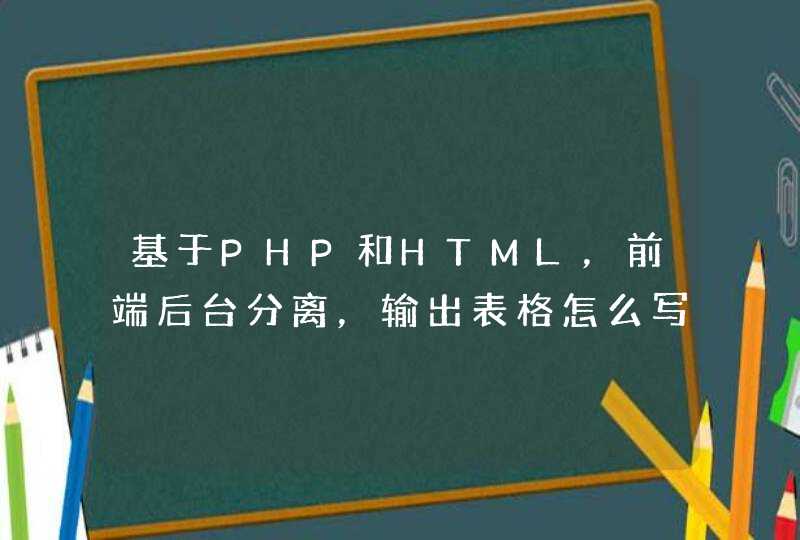 基于PHP和HTML，前端后台分离，输出表格怎么写