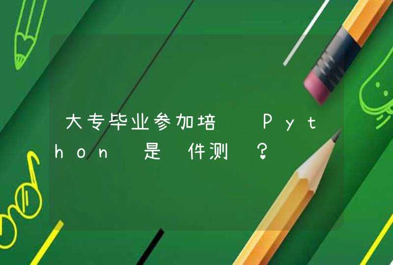 大专毕业参加培训选Python还是软件测试？