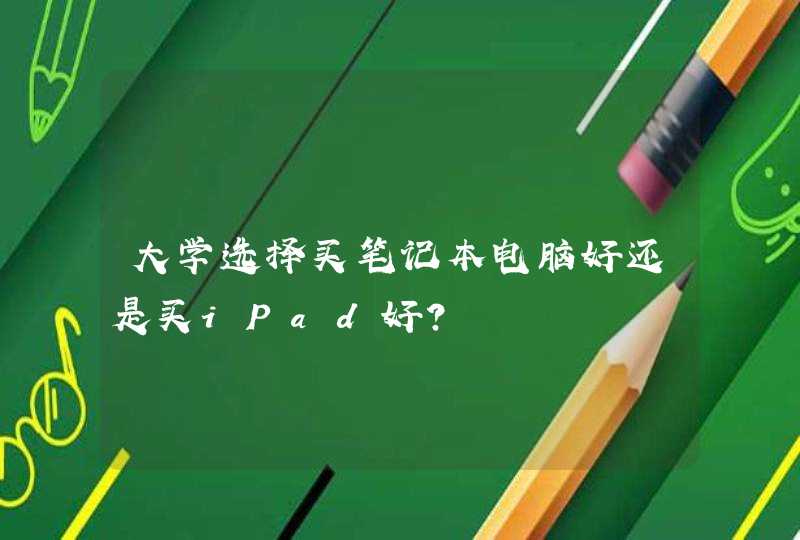大学选择买笔记本电脑好还是买iPad好？