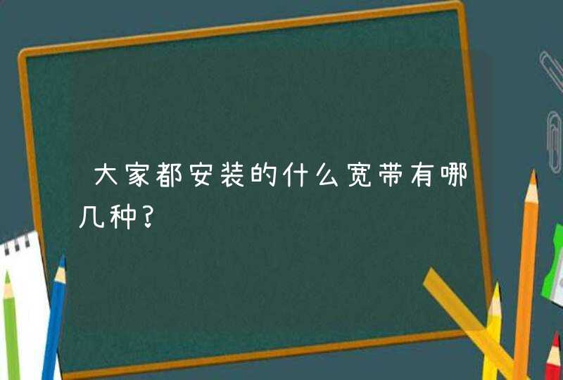 大家都安装的什么宽带有哪几种?