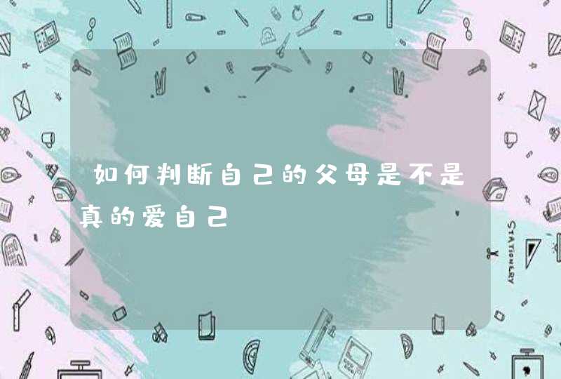 如何判断自己的父母是不是真的爱自己?