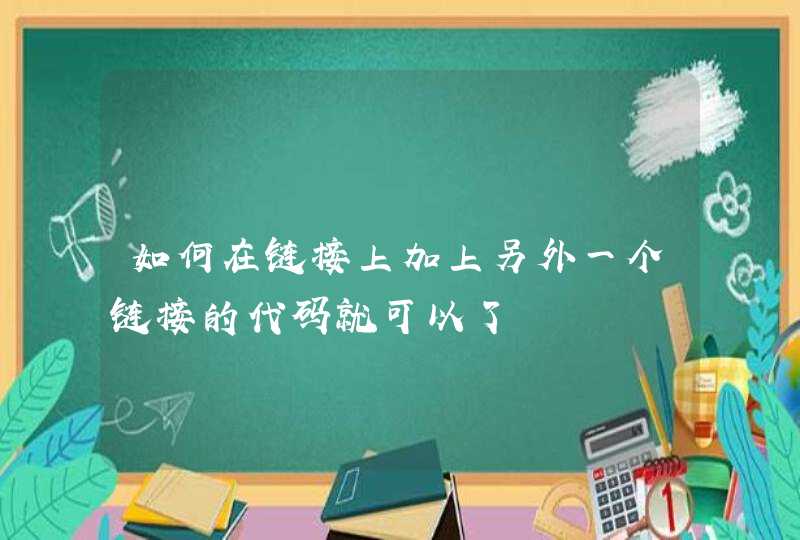 如何在链接上加上另外一个链接的代码就可以了