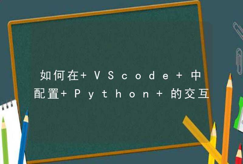 如何在 VScode 中配置 Python 的交互式命令环境