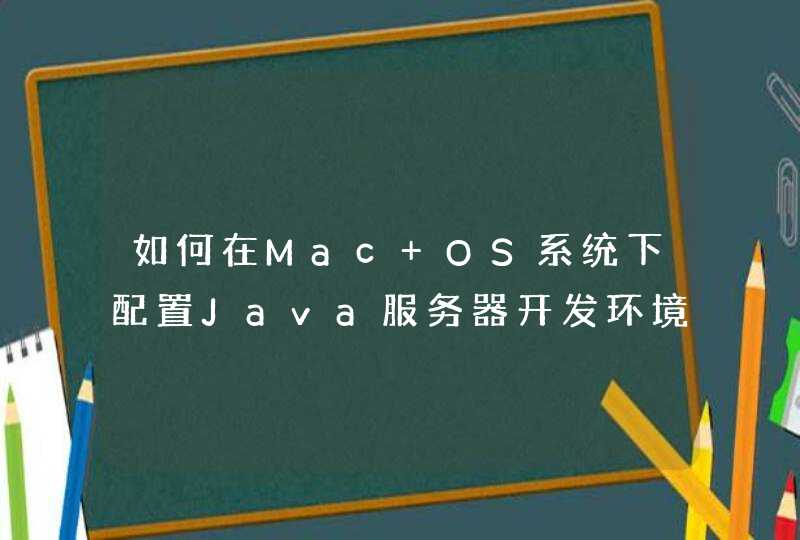 如何在Mac OS系统下配置Java服务器开发环境