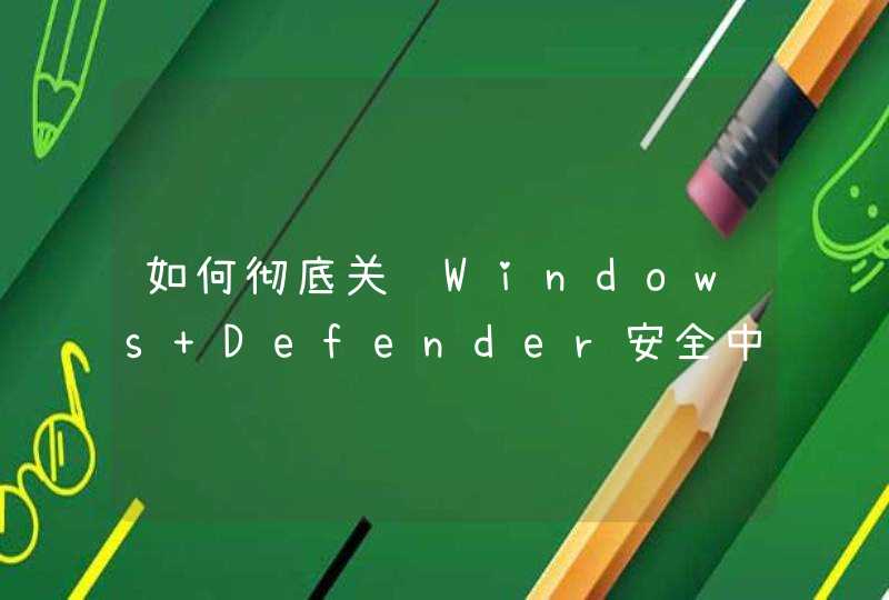 如何彻底关闭Windows Defender安全中心？,第1张