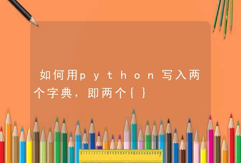 如何用python写入两个字典，即两个{}