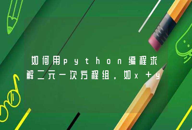 如何用python编程求解二元一次方程组。如x+y=3;x-y=1