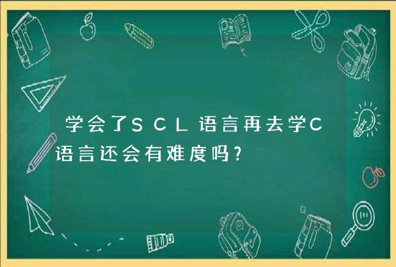 学会了SCL语言再去学C语言还会有难度吗？