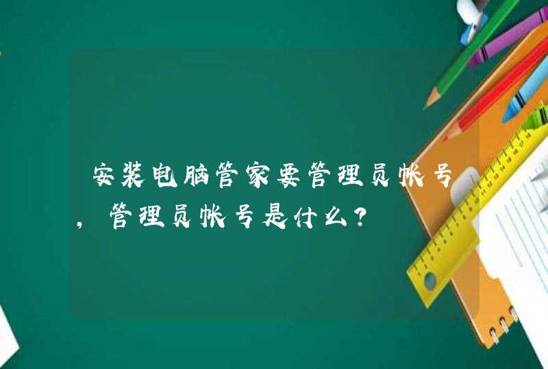 安装电脑管家要管理员帐号，管理员帐号是什么?