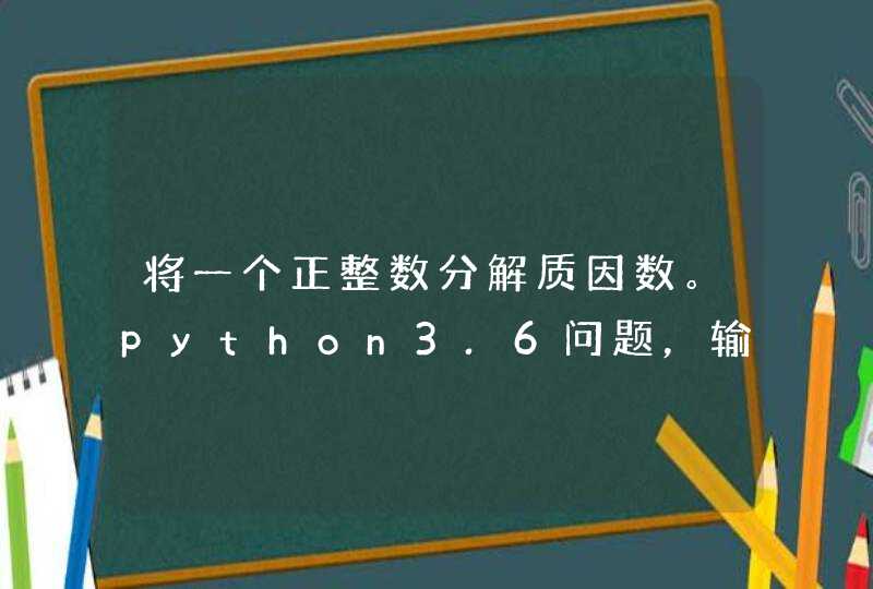 将一个正整数分解质因数。python3.6问题，输出为空，是哪里出了问题，求大神解答