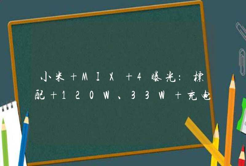 小米 MIX 4曝光：标配 120W、33W 充电头，8月11日发布,第1张
