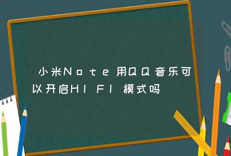 小米Note用QQ音乐可以开启HIFI模式吗